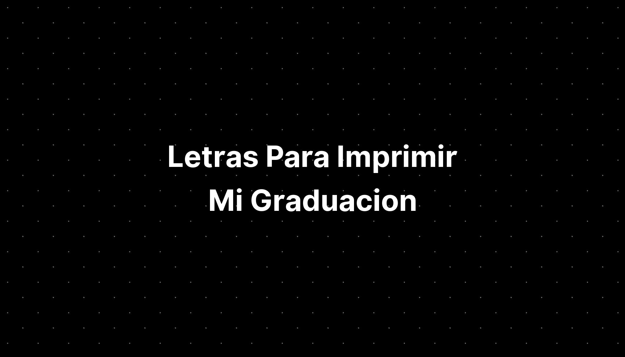 Letras Para Imprimir Mi Graduacion - IMAGESEE